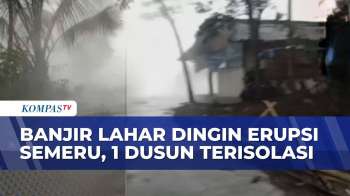 Lahar Hujan Semeru Meluap! Tanggul 5 Meter Jebol, 1 Dusun Di Lumajang Terisolasi