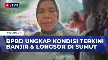 [FULL] BPBD Update Banjir & Longsor Di Sumut: 24 Meninggal, 9 Wilayah Terdampak, Listrik Putus