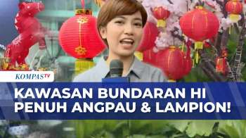 Merah-Merah! Bundaran HI Dipenuhi Lampion Dan Angpau Jelang Tahun Baru Imlek | KOMPAS SIANG