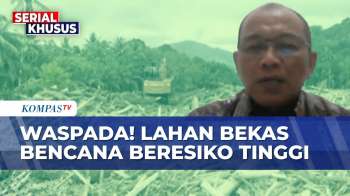 [FULL] BRIN minta Masyarakat Waspada! Lahan Bekas Bencana Beresiko Tinggi untuk Permukiman