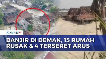 Banjir Bandang Di Demak, 15 Rumah Warga Rusak Total Dan 4 Terseret Arus | KOMPAS PETANG