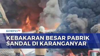 Pabrik Sandal Di Karanganyar Hangus Terbakar, Diduga Akibat Korsleting | KOMPAS PETANG