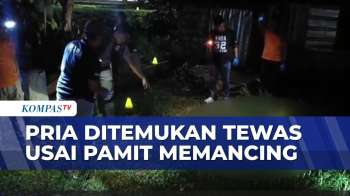 Izin Pamit Mancing Ke Istri, Pria Ditemukan Tewas Dengan Sejumlah Luka | BERITA UTAMA