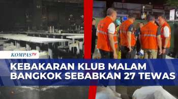 Kebakaran Klub Malam di Chatuchak Bangkok Mengakibatkan 27 Orang Meninggal Dunia | SAPA MALAM