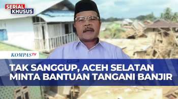 [FULL] Minta Bantuan Pusat, Aceh Selatan Nyatakan Tak Sanggup Tangani Dampak Bencana Banjir