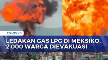 Empat Tangki Gas LPG Meledak di Meksiko, 2.000 Warga Dievakuasi | SAPA MALAM