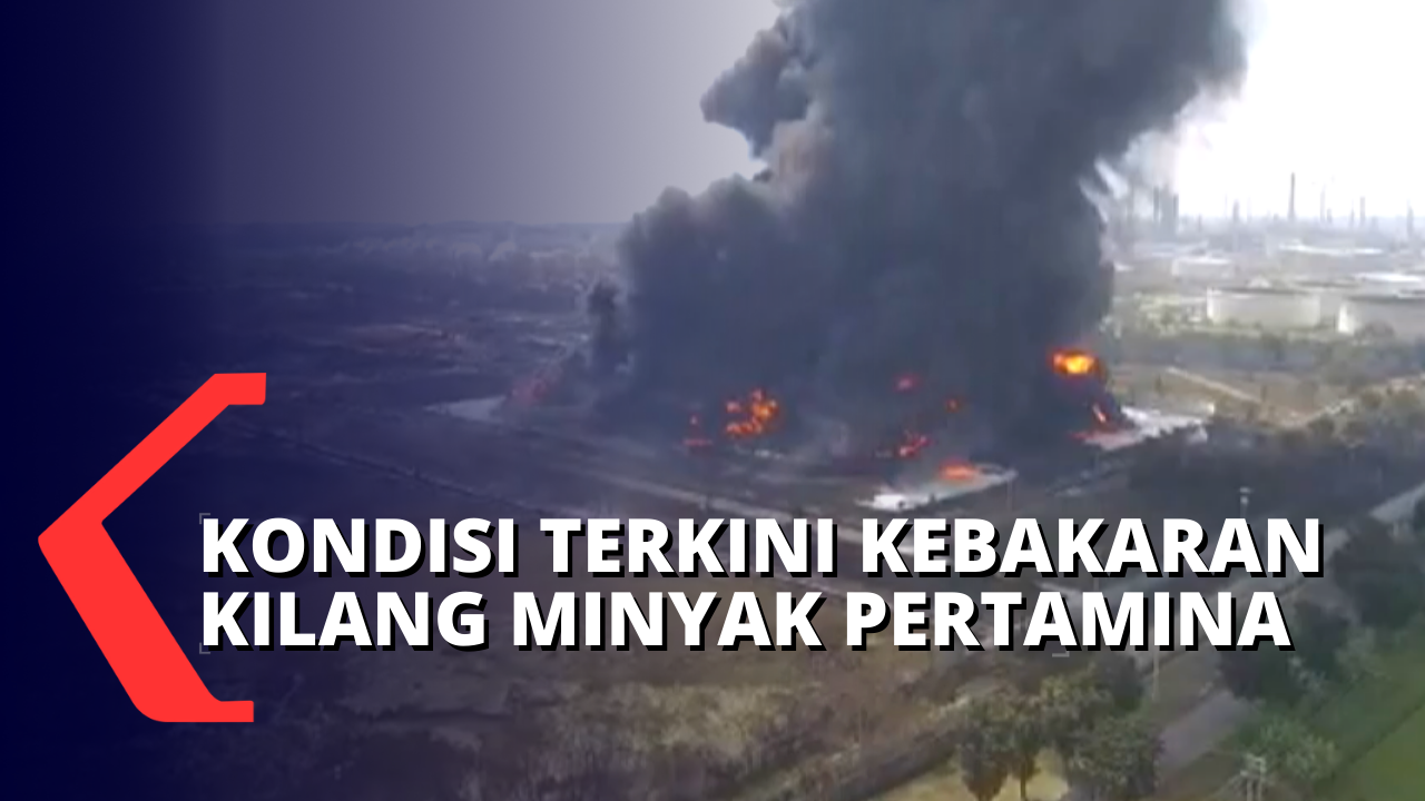 Terbaru Kondisi Terkini Kebakaran Kilang Minyak Pertamina Balongan