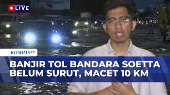 Terkini! Banjir Tol Bandara Soetta Tangerang Belum Surut, Kendaraan Macet Hingga 10 KM |KOMPAS MALAM