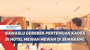 Bawaslu Gerebek Pertemuan Kades Di Hotel Mewah Di Semarang