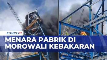 Diduga Adanya Kegiatan Pengelasan, Menara Pabrik Di Morowali Terbakar | KOMPAS PETANG