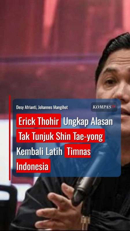 Erick Thohir Ungkap Alasan Tak Tunjuk Shin Tae-yong Kembali Latih Timnas Indonesia