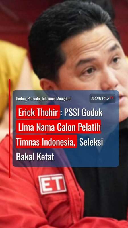 Erick Thohir: PSSI Godok Lima Nama Calon Pelatih Timnas Indonesia, Seleksi Bakal Ketat