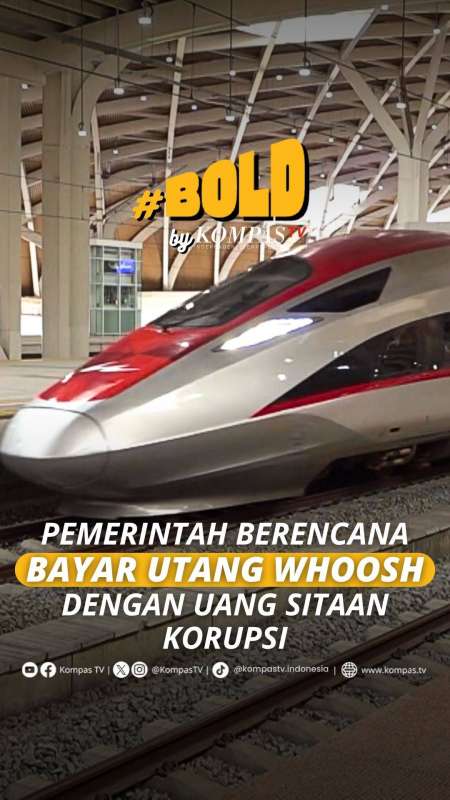 PEMERINTAH BERENCANA BAYAR UTANG WHOOSH DENGAN UANG SITAAN KORUPSI