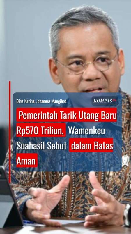 Pemerintah Tarik Utang Baru Rp570 T, Wamenkeu Suahasil Sebut Dalam Batas Aman