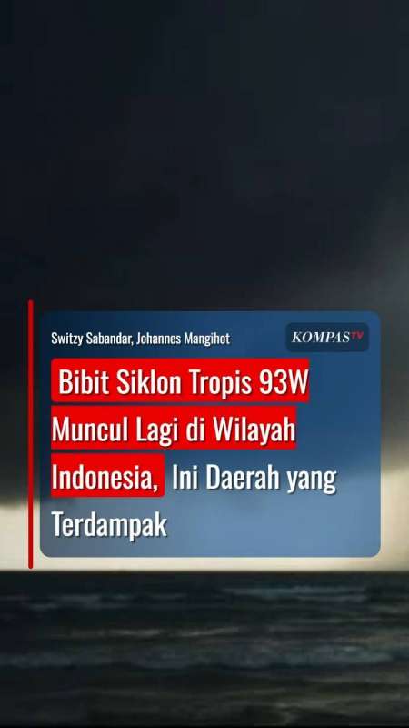 Bibit Siklon Tropis 93W Muncul Lagi Di Wilayah Indonesia, Ini Daerah Yang Terdampak