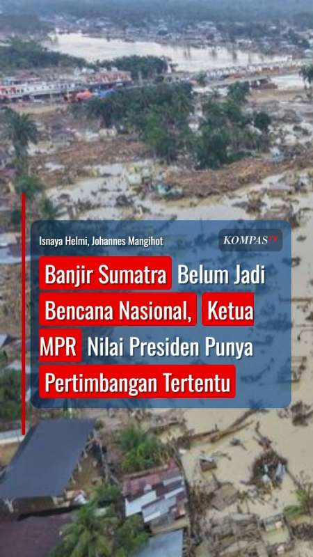 Banjir Sumatra Belum Ditetapkan Bencana Nasional, Ketua MPR: Presiden Punya Pertimbangan