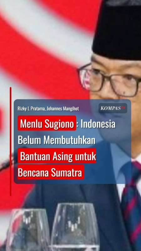 Menlu Sugiono: Indonesia Belum Membutuhkan Bantuan Asing untuk Bencana Sumatra
