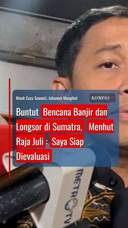 Buntut Bencana Banjir dan Longsor di Sumatra, Menhut Raja Juli: Saya Siap Dievaluasi