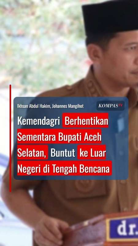Mendagri Berhentikan Sementara Bupati Aceh Selatan Buntut ke Luar Negeri di Tengah Bencana