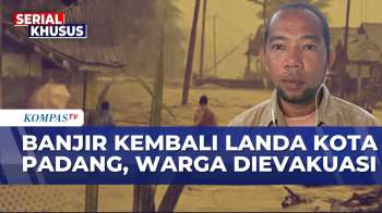 Hujan Deras, Banjir Kembali Landa Wilayah Kota Padang, Warga Dievakuasi Lagi  | SAPA MALAM