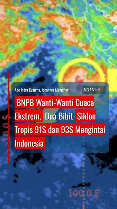 BNPB Wanti-Wanti Cuaca Ekstrem, Dua Bibit Siklon Tropis 91S Dan 93S Mengintai Indonesia