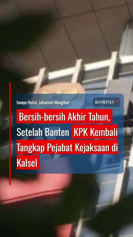 Bersih-bersih Akhir Tahun, Setelah Banten KPK Kembali Tangkap Pejabat Kejaksaan Di Kalsel
