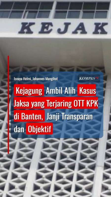 Kejagung Ambil Alih Kasus Jaksa Yang Terjaring OTT KPK Di Banten, Janji Bakal Transparan