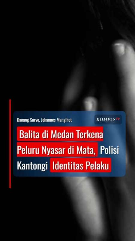 Balita 4 Tahun Di Medan Terkena Peluru Nyasar Di Mata, Polisi Kantongi Identitas Pelaku