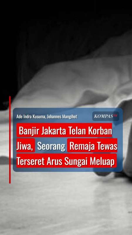 Banjir Jakarta Telan Korban Jiwa, Seorang Remaja Tewas Terseret Arus Sungai Yang Meluap