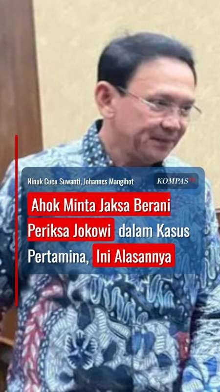Ahok Minta Jaksa Berani Periksa Jokowi Dalam Kasus Pertamina, Ini Alasannya