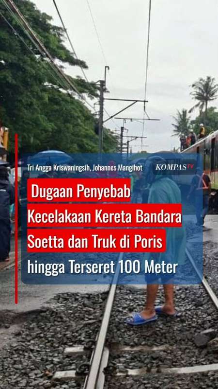 Dugaan Penyebab Kecelakaan Kereta Bandara Soetta Dan Truk Di Poris