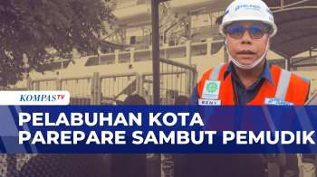 Pelabuhan Nusantara Kota Parepare Siap Sambut Pemudik Jelang Lebaran | KOMPAS SAHUR
