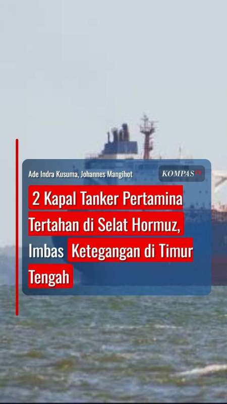 2 Kapal Tanker Pertamina Tertahan Di Selat Hormuz Imbas Ketegangan Di Timur Tengah