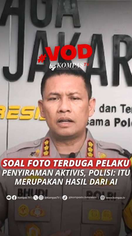 SOAL FOTO TERDUGA PELAKU PENYIRAMAN AKTIVIS, POLISI: ITU MERUPAKAN HASIL DARI AI