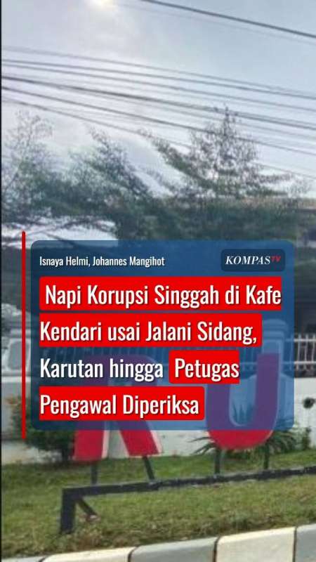 Napi Korupsi Singgah Di Kafe Kendari Usai Sidang, Karutan Hingga Petugas Pegawal Diperiksa