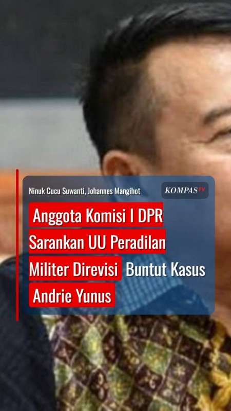 Anggota Komisi I DPR Sarankan UU Peradilan Militer Direvisi Buntut Kasus Andrie Yunus