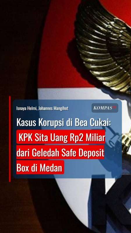 Kasus Korupsi Di Bea Cukai: KPK Sita Rp2 Miliar Dari Geledah Safe Deposit Box Di Medan