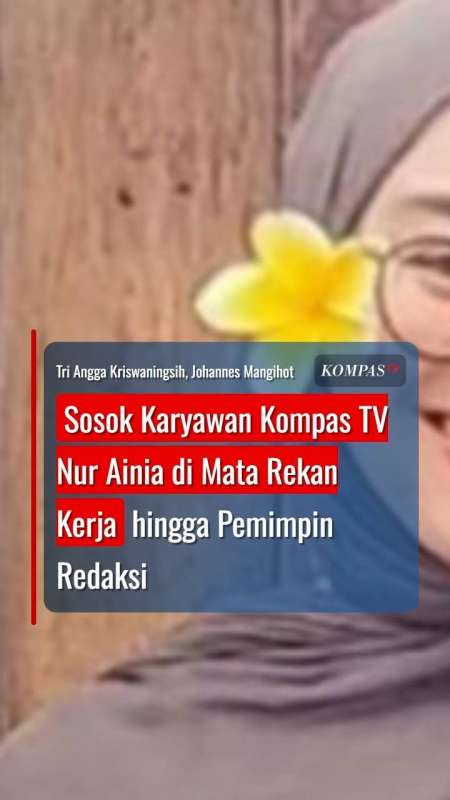 Sosok Karyawan Kompas TV Nur Ainia Di Mata Rekan Kerja Hingga Pemimpin Redaksi