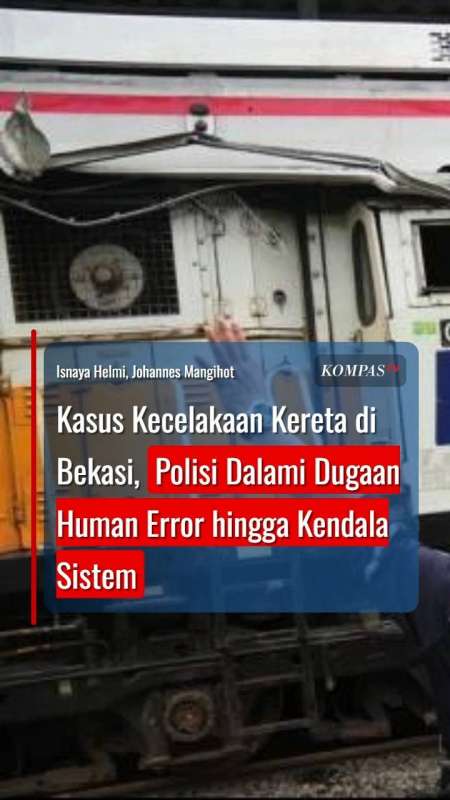 Kasus Kecelakaan Kereta Di Bekasi, Polisi Dalami Dugaan Human Error Hingga Kendala Sistem