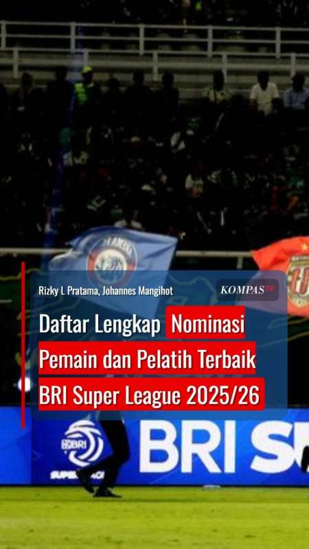 Daftar Lengkap Nominasi Pemain Dan Pelatih Terbaik BRI Super League 2025/26