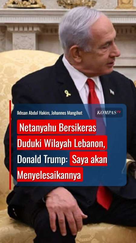 Netanyahu Bersikeras Duduki Wilayah Lebanon, Donald Trump: Saya Akan Menyelesaikannya