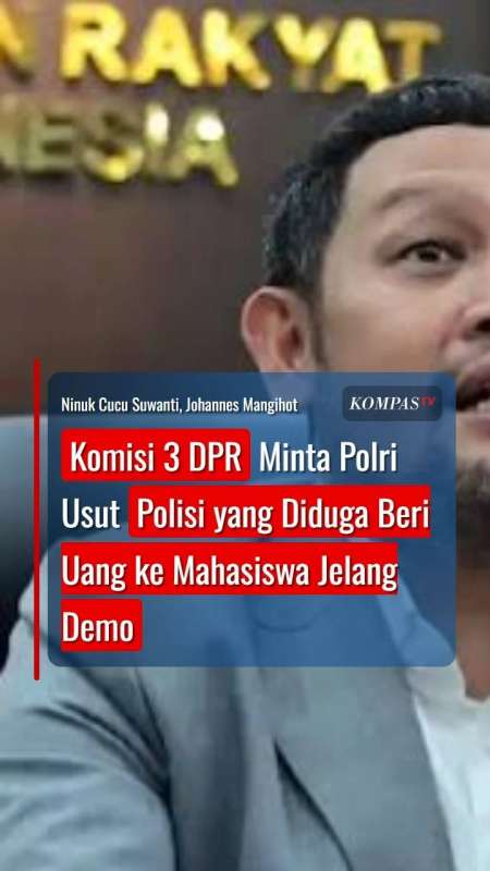Komisi 3 DPR Minta Polri Usut Polisi Yang Diduga Beri Uang Ke Mahasiswa Jelang Demo