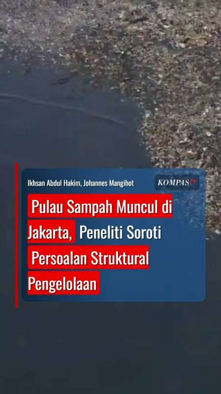 Pulau Sampah Muncul Di Jakarta, Peneliti Soroti Persoalan Struktural Pengelolaan