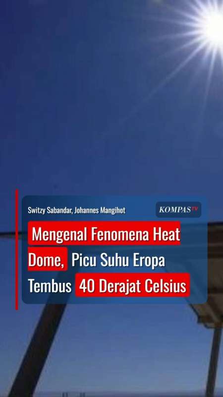 Mengenal Fenomena Heat Dome, Picu Suhu Eropa Tembus 40 Derajat Celsius