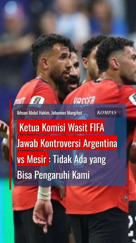 Ketua Komisi Wasit FIFA Jawab Kontroversi Argentina Vs Mesir: Kami Tidak Bisa Dipengaruhi