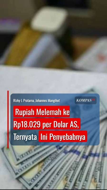 Rupiah Melemah ke Rp18.029 per Dolar AS, Ternyata Ini Penyebabnya