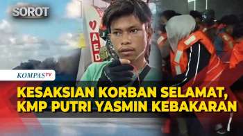 [FULL] Kesaksian Penumpang Selamat KMP Putri Yasmin Terbakar di Selat Lombok: Penumpang Lagi Tidur..