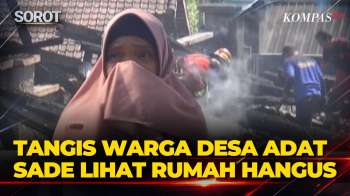 Pecah! Tangis Warga Desa Adat Sade Di Lombok Lihat Rumah Hangus Pascakebakaran
