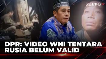 Respons Soal Video WNI Jadi Tentara Rusia, DPR: Informasi Tersebut Belum Valid | KOMPAS PETANG