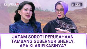 JATAM Soroti Perusahaan Tambang Gubernur Maluku Utara Sherly Tjoanda, Ini Klarifikasinya | ROSI